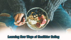 Learning New Ways of Healthier Eating