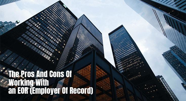 The Pros And Cons Of Working With An EOR (Employer Of Record)